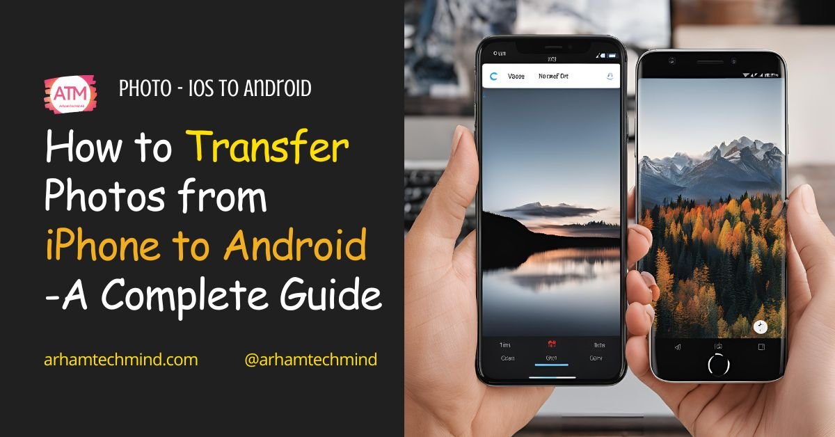 How to Transfer Photos from iPhone to Android - A Complete Guide