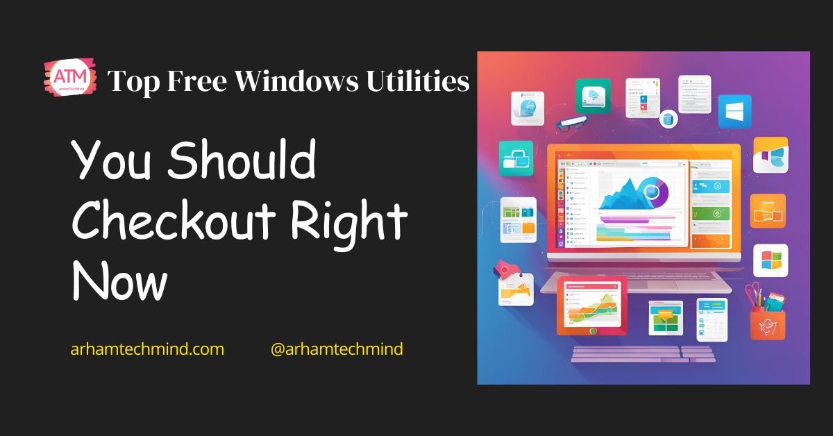 Top Free Windows Utilities You Should Checkout Right Now